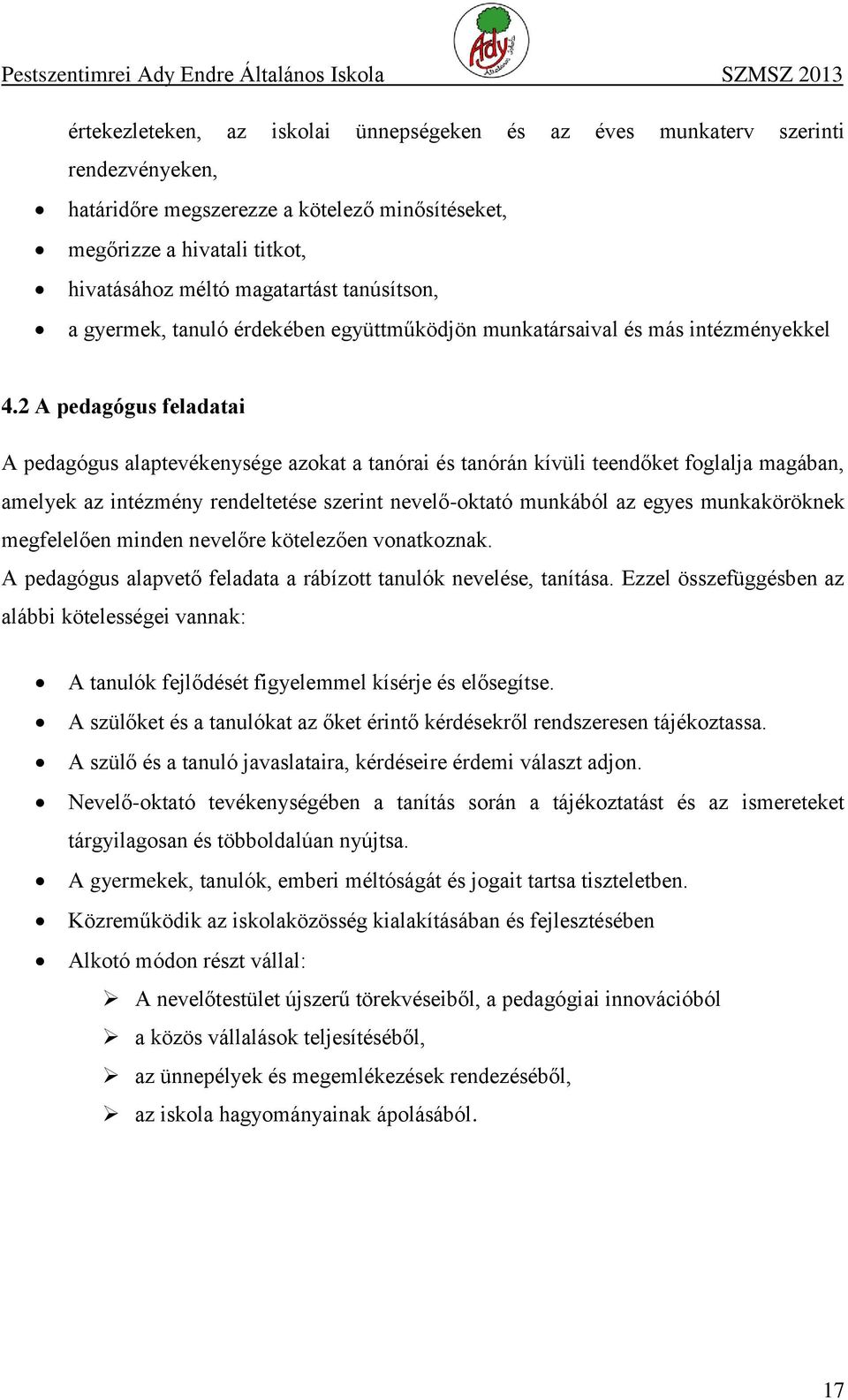 2 A pedagógus feladatai A pedagógus alaptevékenysége azokat a tanórai és tanórán kívüli teendőket foglalja magában, amelyek az intézmény rendeltetése szerint nevelő-oktató munkából az egyes