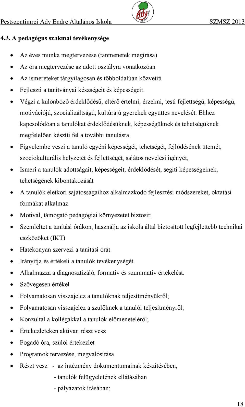 Végzi a különböző érdeklődésű, eltérő értelmi, érzelmi, testi fejlettségű, képességű, motivációjú, szocializáltságú, kultúrájú gyerekek együttes nevelését.
