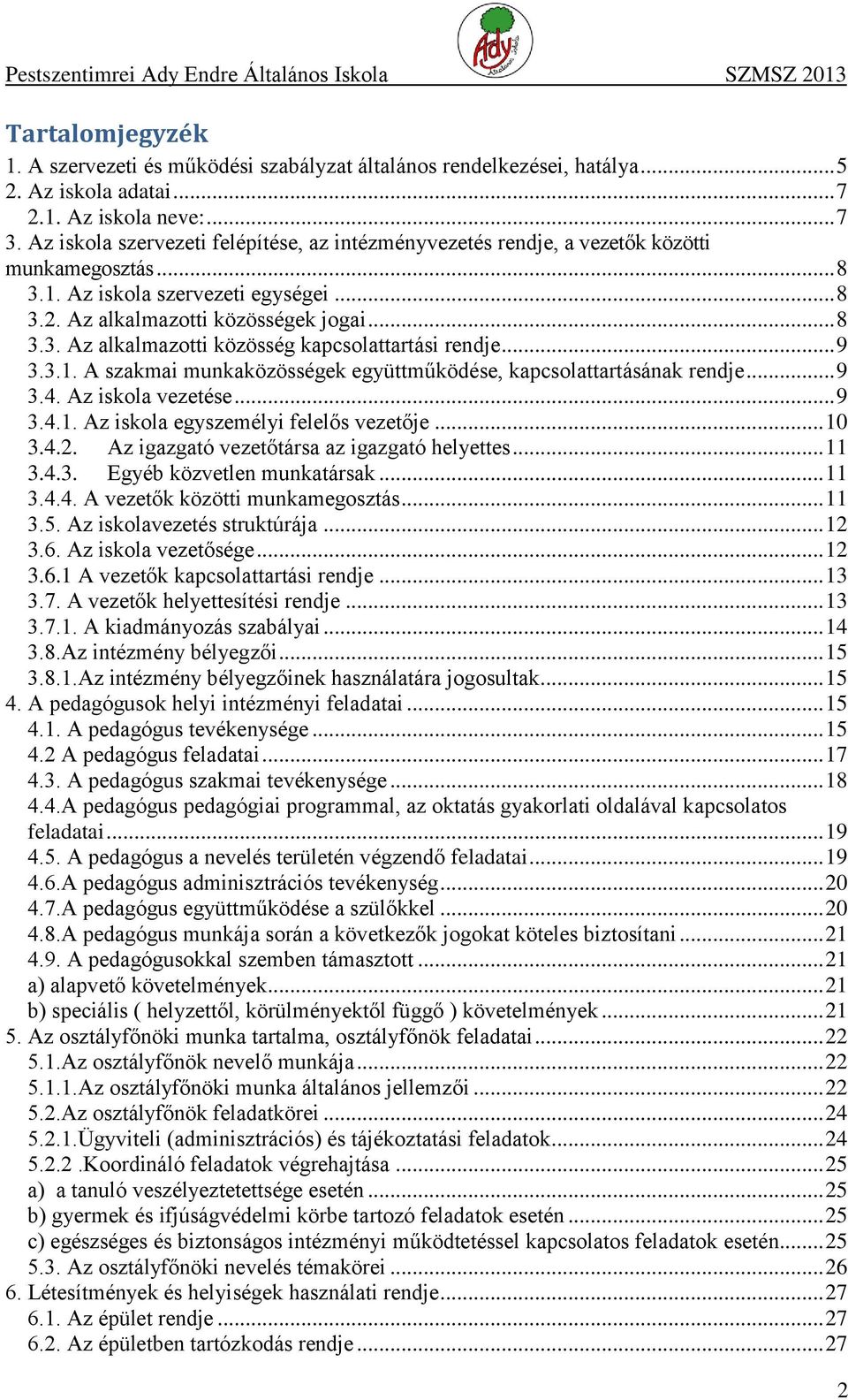 .. 9 3.3.1. A szakmai munkaközösségek együttműködése, kapcsolattartásának rendje... 9 3.4. Az iskola vezetése... 9 3.4.1. Az iskola egyszemélyi felelős vezetője... 10 3.4.2.