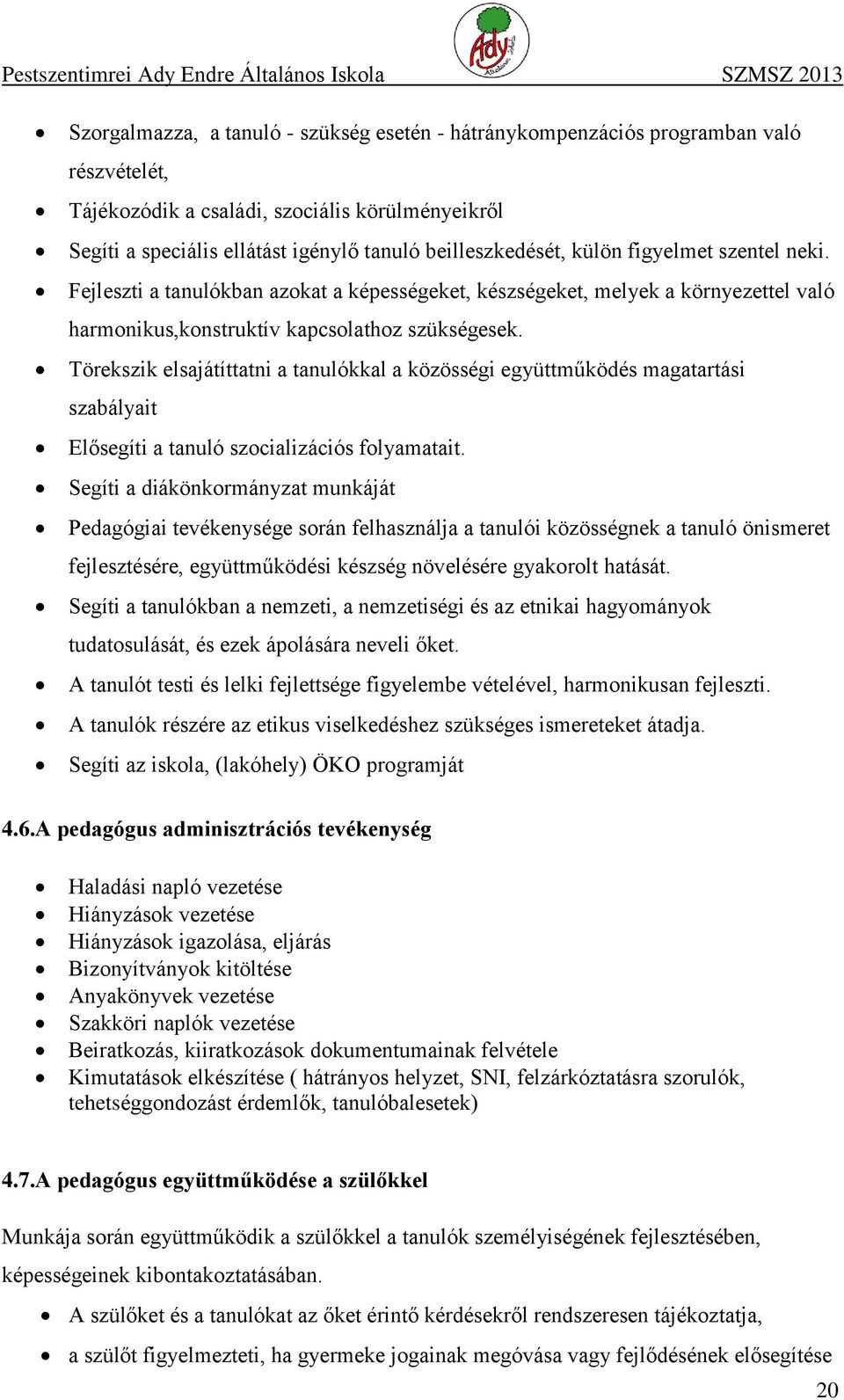 Törekszik elsajátíttatni a tanulókkal a közösségi együttműködés magatartási szabályait Elősegíti a tanuló szocializációs folyamatait.