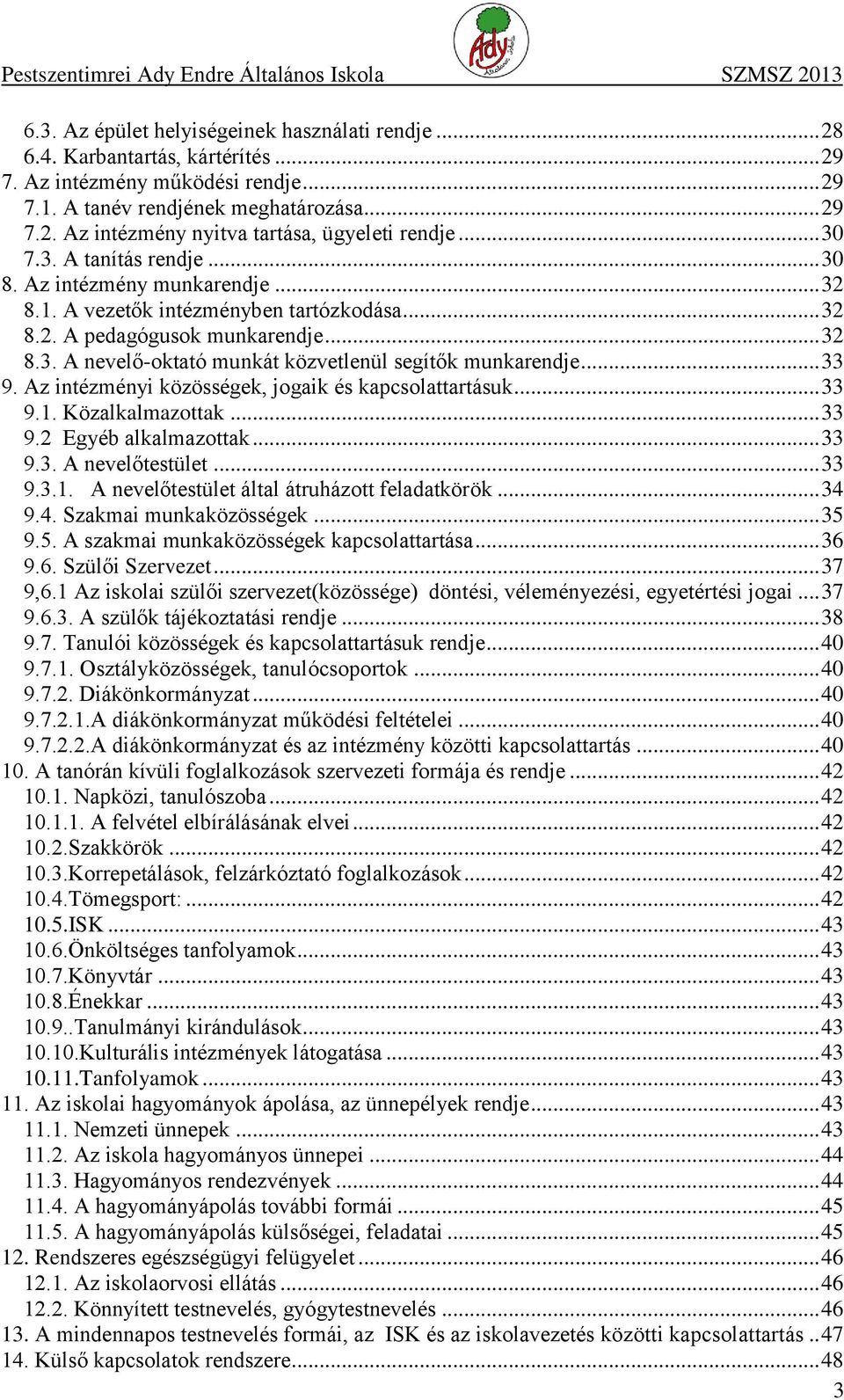 .. 33 9. Az intézményi közösségek, jogaik és kapcsolattartásuk... 33 9.1. Közalkalmazottak... 33 9.2 Egyéb alkalmazottak... 33 9.3. A nevelőtestület... 33 9.3.1. A nevelőtestület által átruházott feladatkörök.