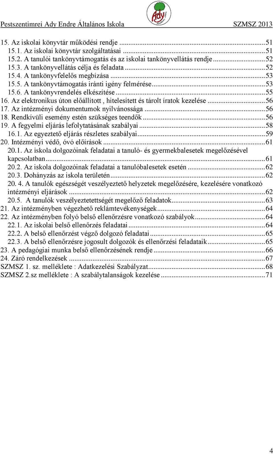 Az elektronikus úton előállított, hitelesített és tárolt íratok kezelése... 56 17. Az intézményi dokumentumok nyilvánossága... 56 18. Rendkívüli esemény estén szükséges teendők... 56 19.