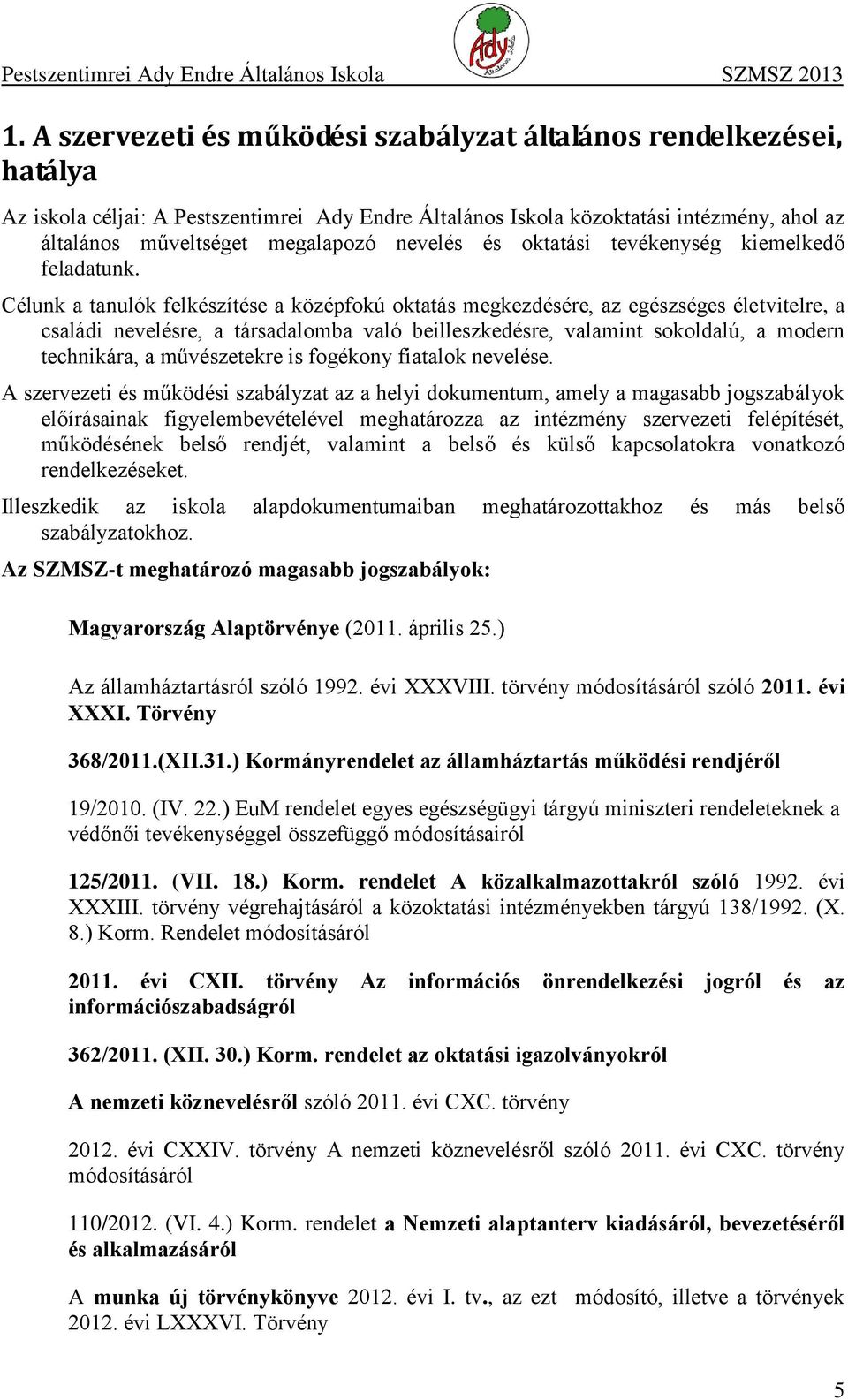 Célunk a tanulók felkészítése a középfokú oktatás megkezdésére, az egészséges életvitelre, a családi nevelésre, a társadalomba való beilleszkedésre, valamint sokoldalú, a modern technikára, a