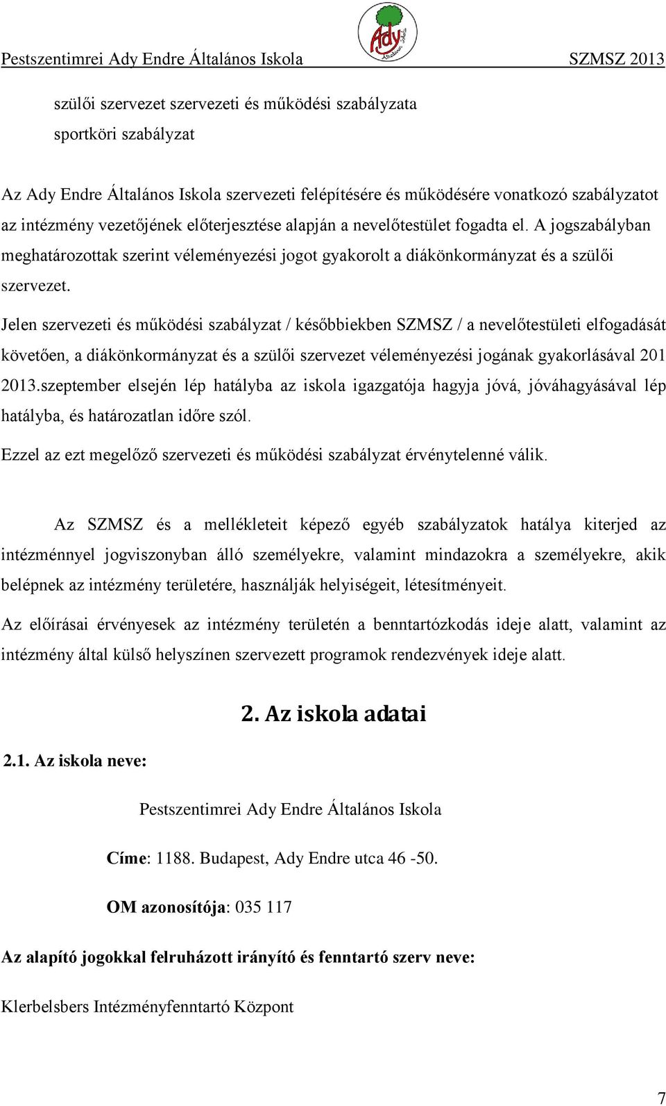 Jelen szervezeti és működési szabályzat / későbbiekben SZMSZ / a nevelőtestületi elfogadását követően, a diákönkormányzat és a szülői szervezet véleményezési jogának gyakorlásával 201 2013.