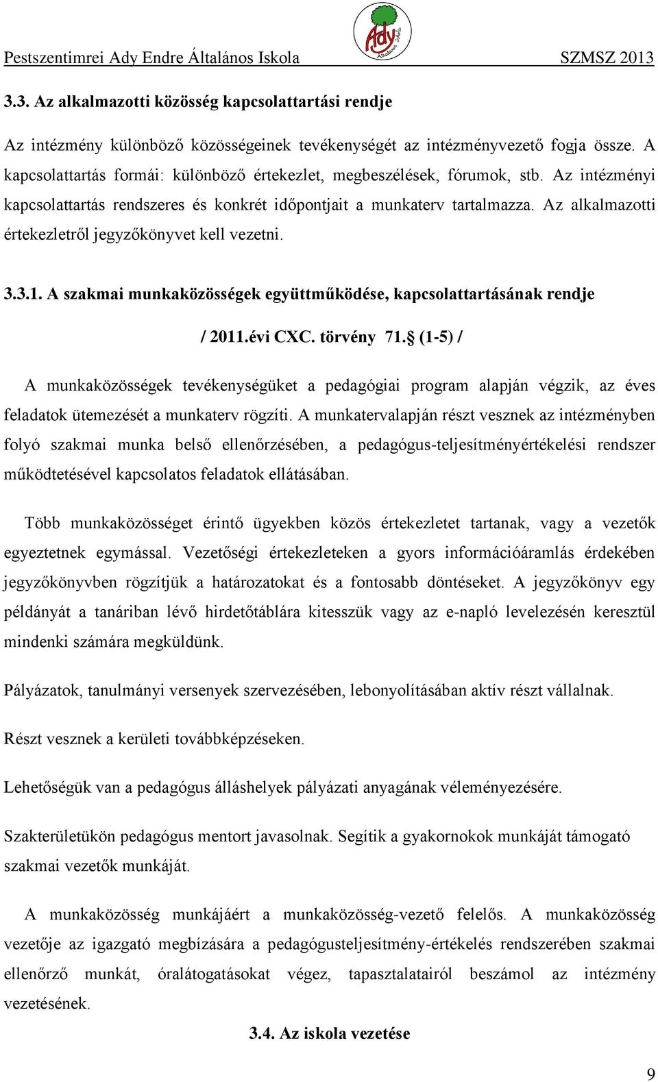 Az alkalmazotti értekezletről jegyzőkönyvet kell vezetni. 3.3.1. A szakmai munkaközösségek együttműködése, kapcsolattartásának rendje / 2011.évi CXC. törvény 71.
