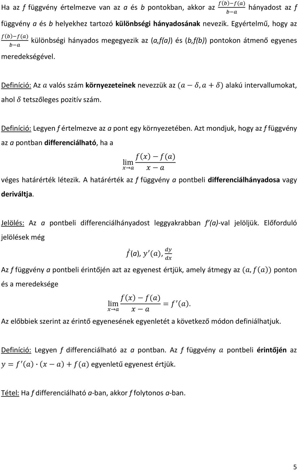 Definíció: Legyen f értelmezve az a pont egy környezetében. Azt mondjuk, hogy az f függvény az a pontban differenciálható, ha a lim véges határérték létezik.