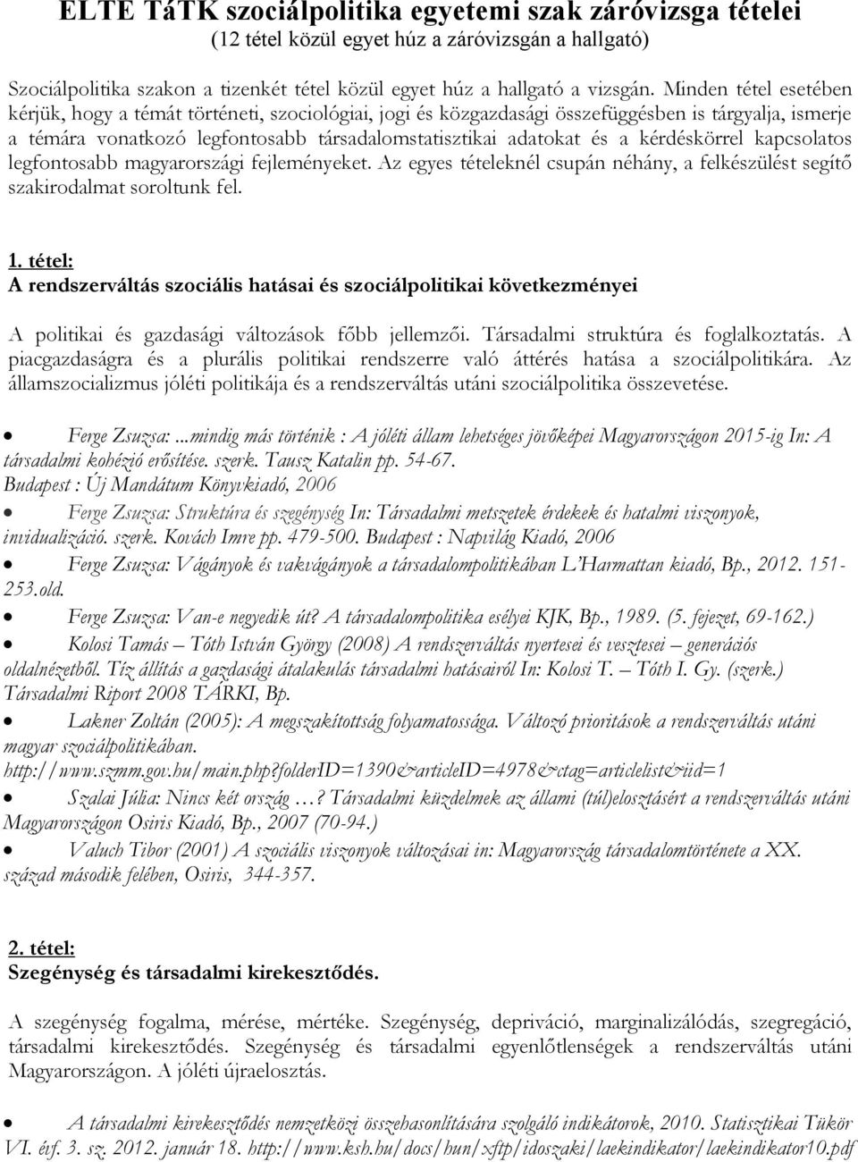 kérdéskörrel kapcsolatos legfontosabb magyarországi fejleményeket. Az egyes tételeknél csupán néhány, a felkészülést segítő szakirodalmat soroltunk fel. 1.