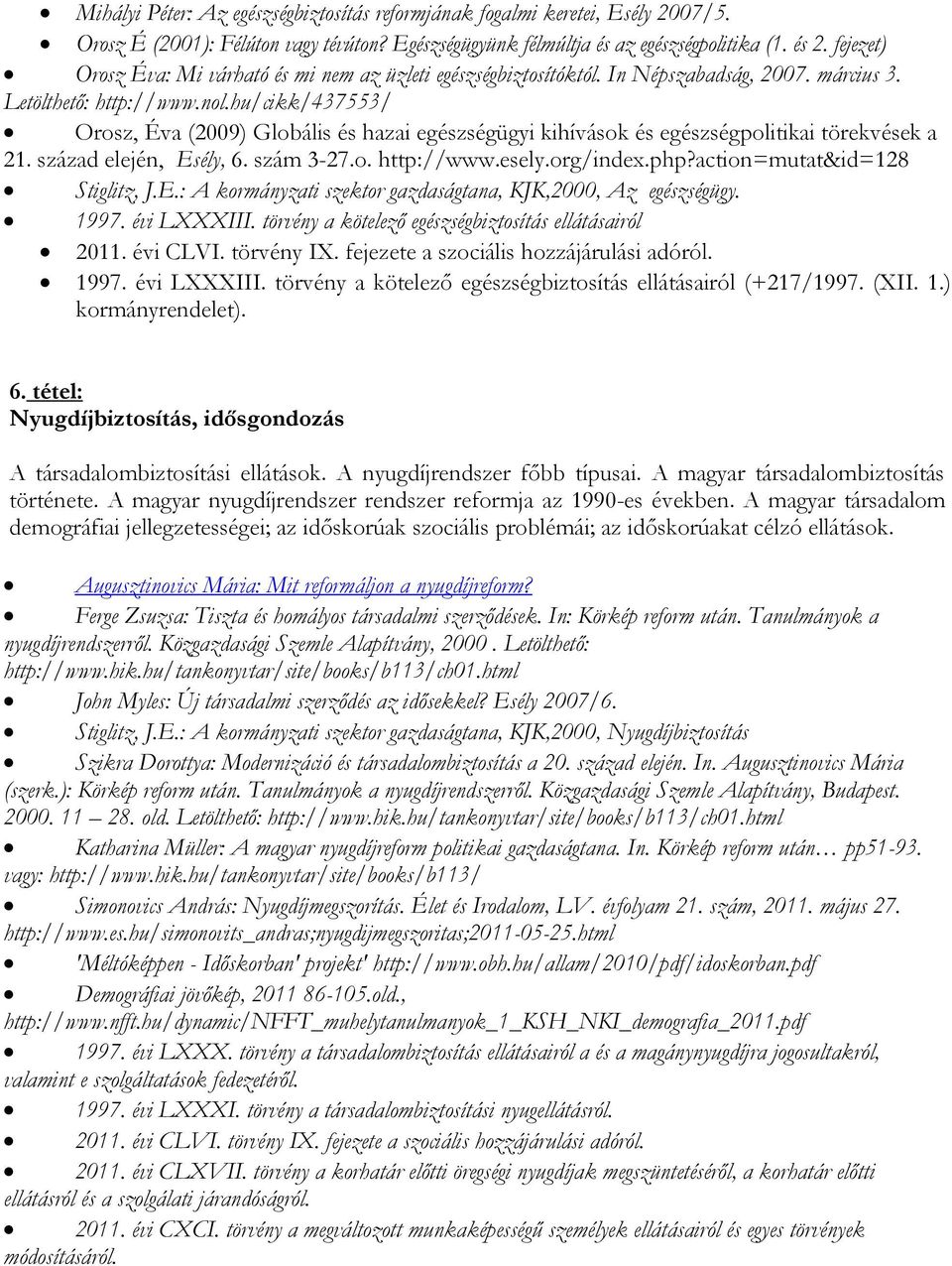 hu/cikk/437553/ Orosz, Éva (2009) Globális és hazai egészségügyi kihívások és egészségpolitikai törekvések a 21. század elején, Esély, 6. szám 3-27.o. http://www.esely.org/index.php?