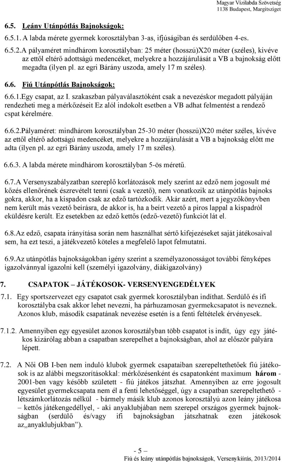 az egri Bárány uszoda, amely 17 m széles). 6.6. Fiú Utánpótlás Bajnokságok: 6.6.1.Egy csapat, az I.