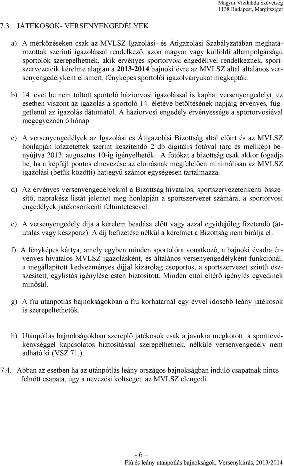 fényképes sportolói igazolványukat megkapták. b) 14. évét be nem töltött sportoló háziorvosi igazolással is kaphat versenyengedélyt, ez esetben viszont az igazolás a sportoló 14.