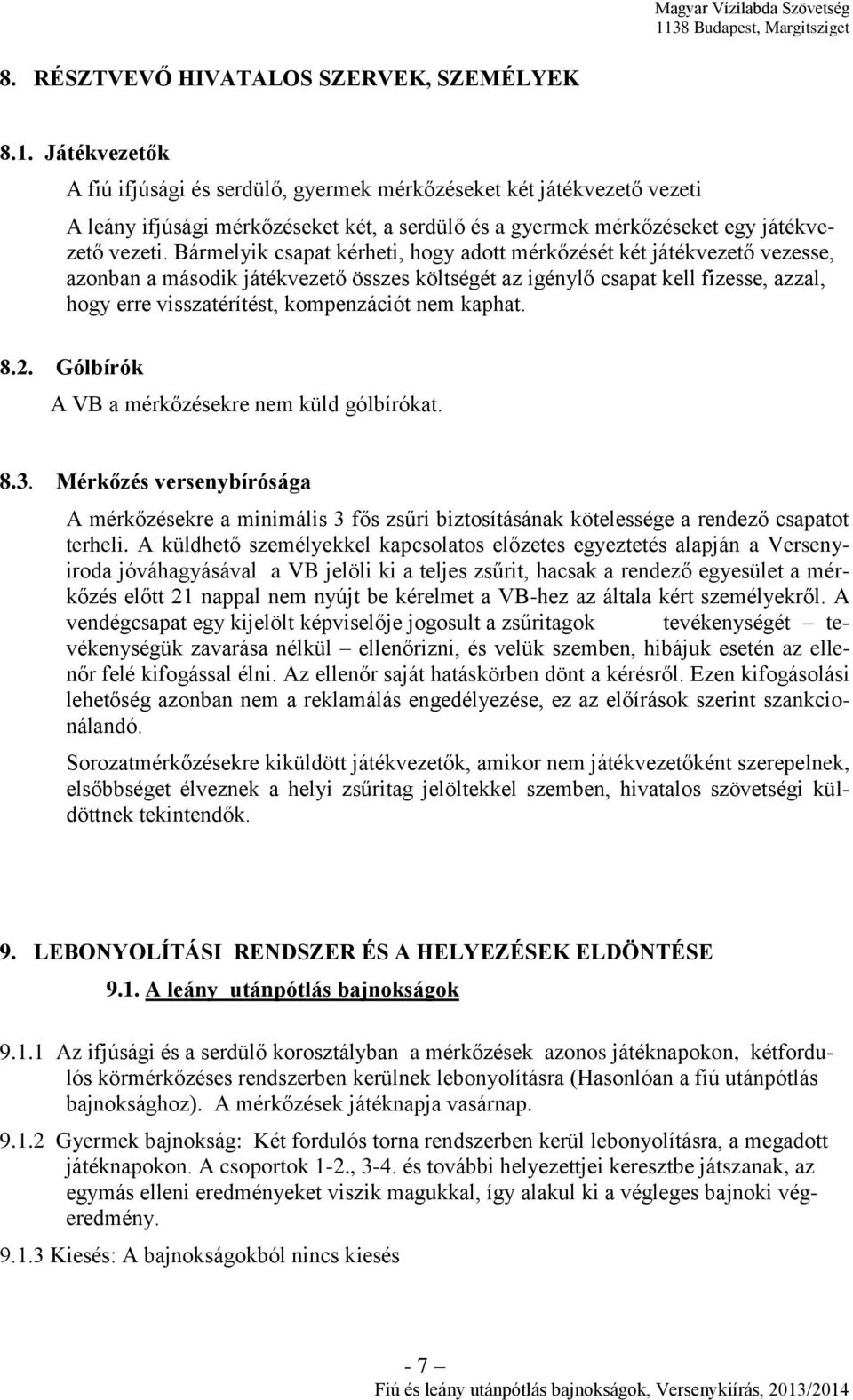 Bármelyik csapat kérheti, hogy adott mérkőzését két játékvezető vezesse, azonban a második játékvezető összes költségét az igénylő csapat kell fizesse, azzal, hogy erre visszatérítést, kompenzációt