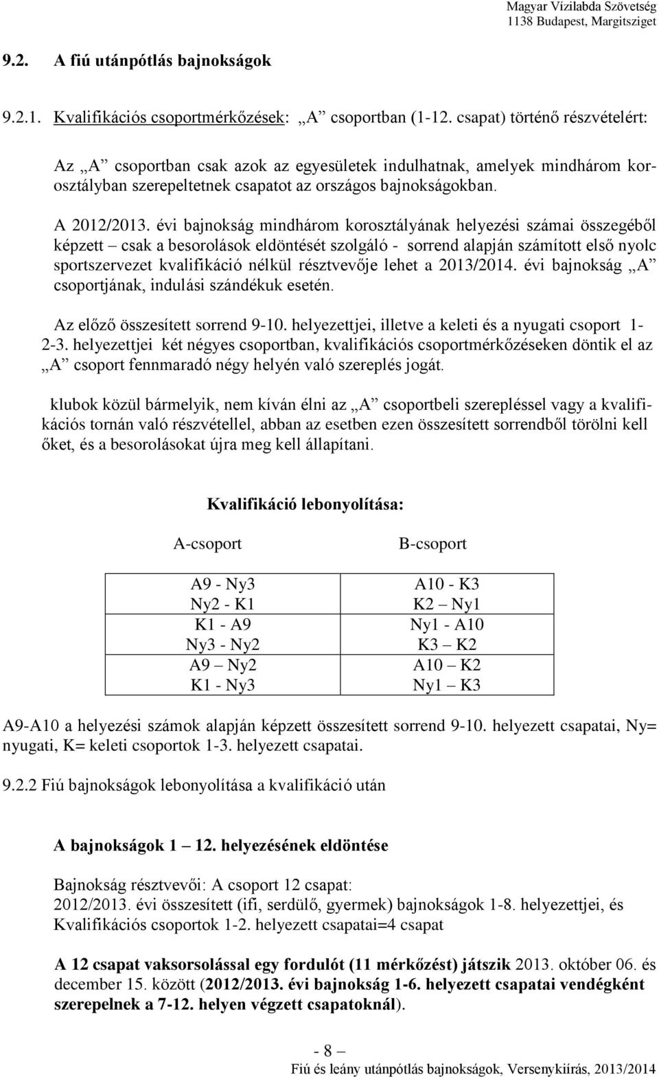évi bajnokság mindhárom korosztályának helyezési számai összegéből képzett csak a besorolások eldöntését szolgáló - sorrend alapján számított első nyolc sportszervezet kvalifikáció nélkül résztvevője