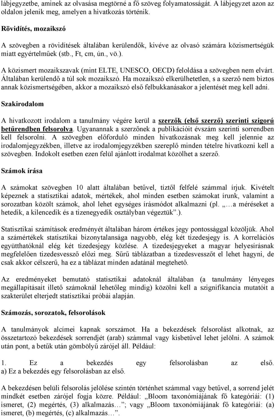 A közismert mozaikszavak (mint ELTE, UNESCO, OECD) feloldása a szövegben nem elvárt. Általában kerülendő a túl sok mozaikszó.