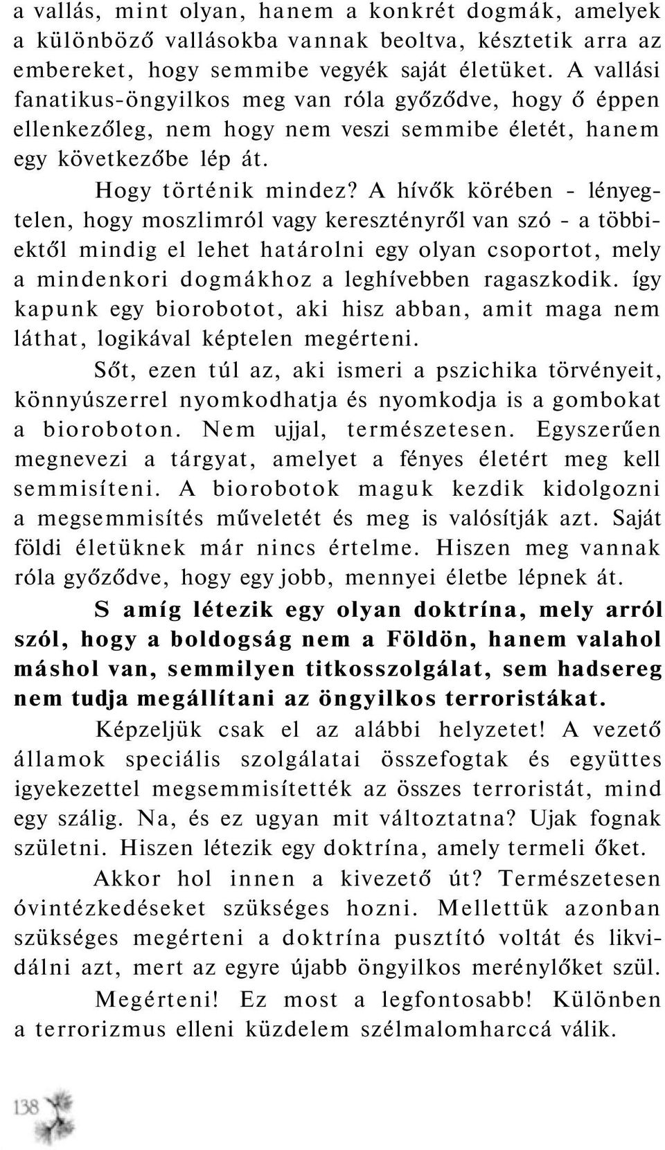 A hívők körében - lényegtelen, hogy moszlimról vagy keresztényről van szó - a többiektől mindig el lehet határolni egy olyan csoportot, mely a mindenkori dogmákhoz a leghívebben ragaszkodik.