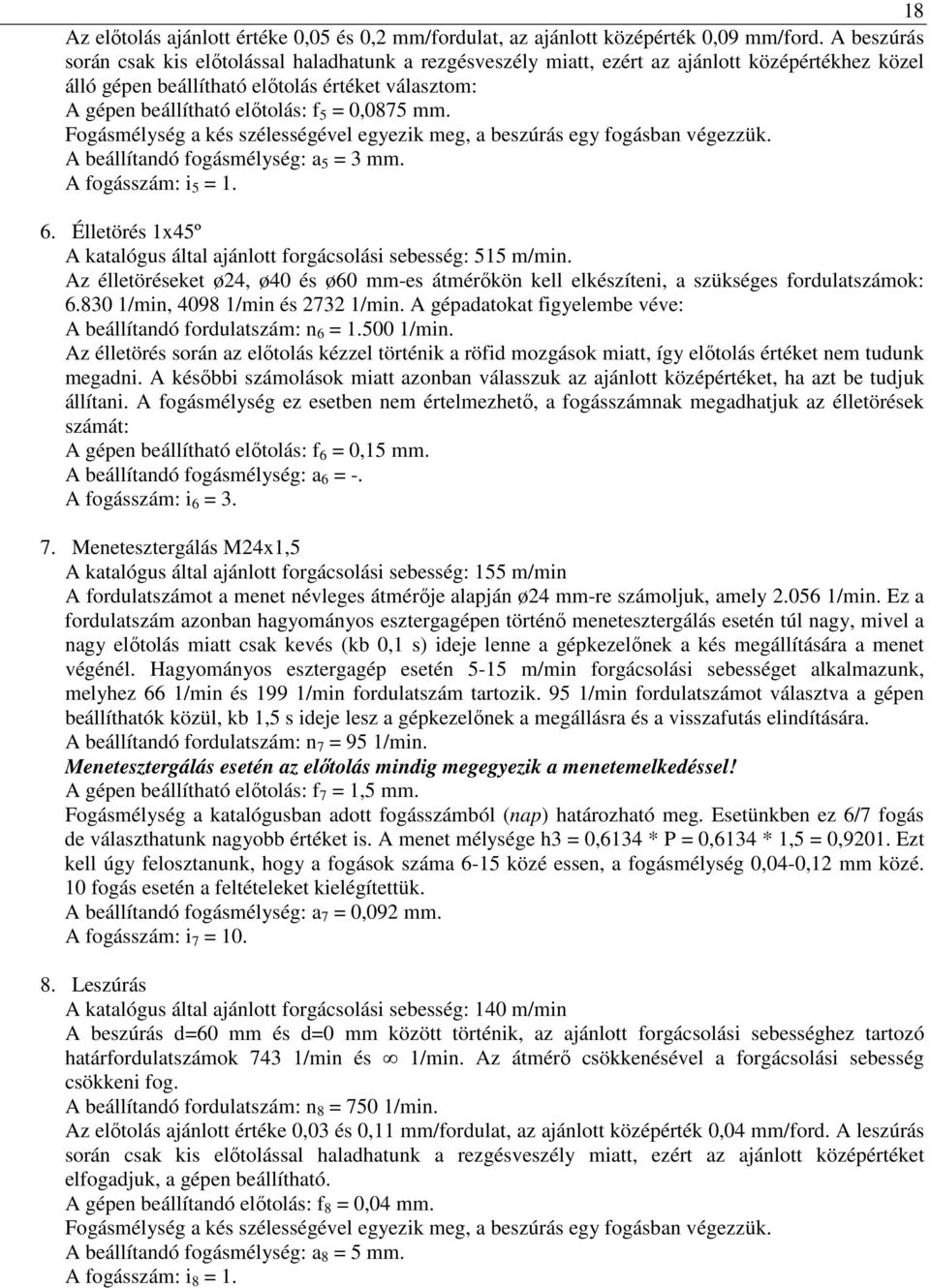 0,0875 mm. Fogásmélység a kés szélességével egyezik meg, a beszúrás egy fogásban végezzük. A beállítandó fogásmélység: a 5 = 3 mm. A fogásszám: i 5 = 1. 6.