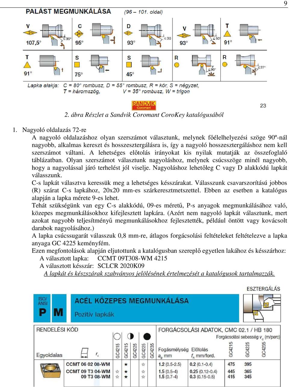 nem kell szerszámot váltani. A lehetséges elıtolás irányokat kis nyilak mutatják az összefoglaló táblázatban.