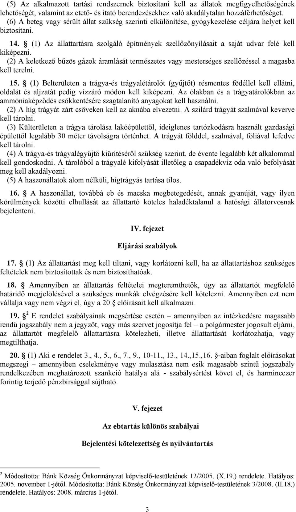 (1) Az állattartásra szolgáló építmények szellőzőnyílásait a saját udvar felé kell kiképezni. (2) A keletkező bűzös gázok áramlását természetes vagy mesterséges szellőzéssel a magasba kell terelni.