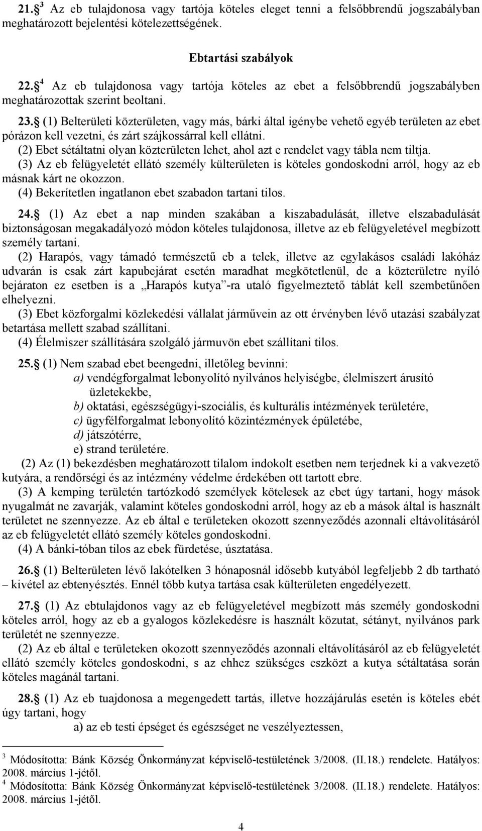 (1) Belterületi közterületen, vagy más, bárki által igénybe vehető egyéb területen az ebet pórázon kell vezetni, és zárt szájkossárral kell ellátni.