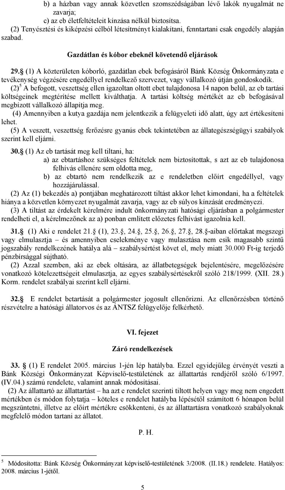 (1) A közterületen kóborló, gazdátlan ebek befogásáról Bánk Község Önkormányzata e tevékenység végzésére engedéllyel rendelkező szervezet, vagy vállalkozó útján gondoskodik.