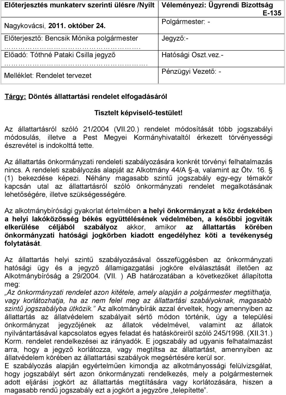 Az állattartásról szóló 21/2004 (VII.20.) rendelet módosítását több jogszabályi módosulás, illetve a Pest Megyei Kormányhivataltól érkezett törvényességi észrevétel is indokolttá tette.