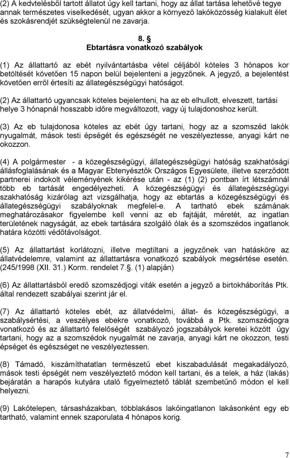 A jegyző, a bejelentést követően erről értesíti az állategészségügyi hatóságot.