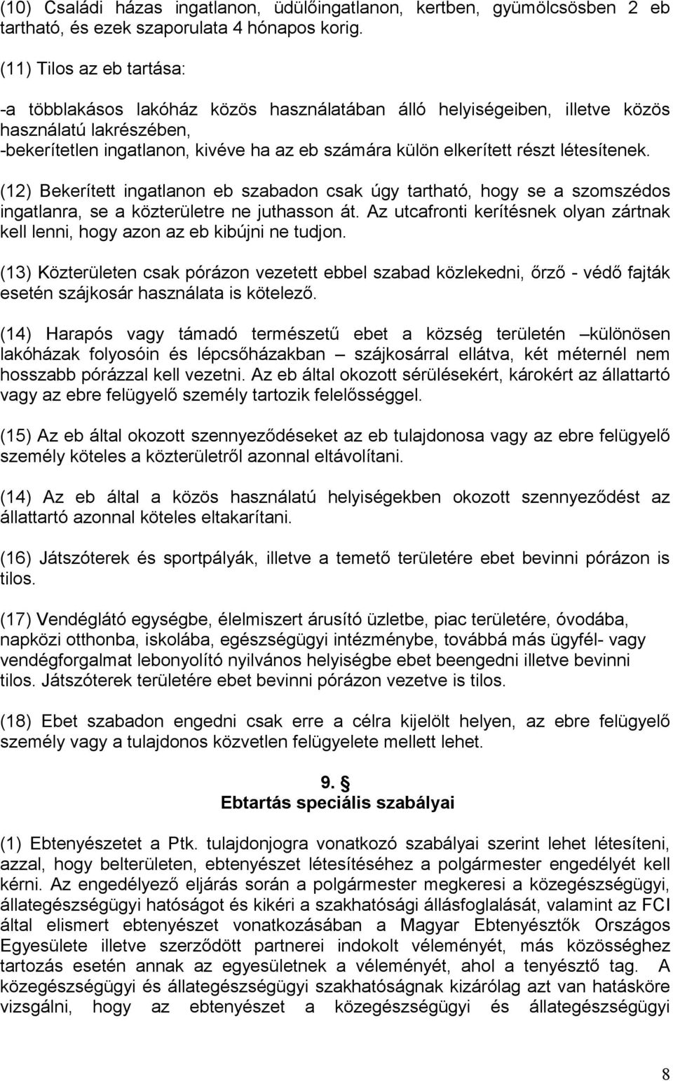 létesítenek. (12) Bekerített ingatlanon eb szabadon csak úgy tartható, hogy se a szomszédos ingatlanra, se a közterületre ne juthasson át.