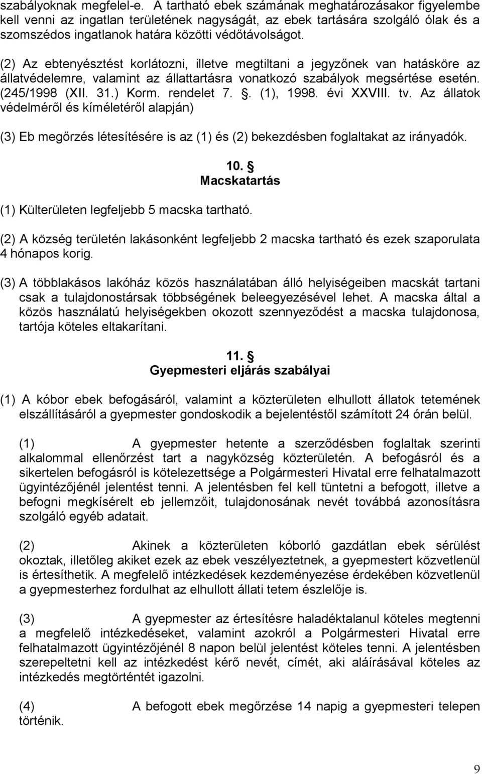 (2) Az ebtenyésztést korlátozni, illetve megtiltani a jegyzőnek van hatásköre az állatvédelemre, valamint az állattartásra vonatkozó szabályok megsértése esetén. (245/1998 (XII. 31.) Korm. rendelet 7.