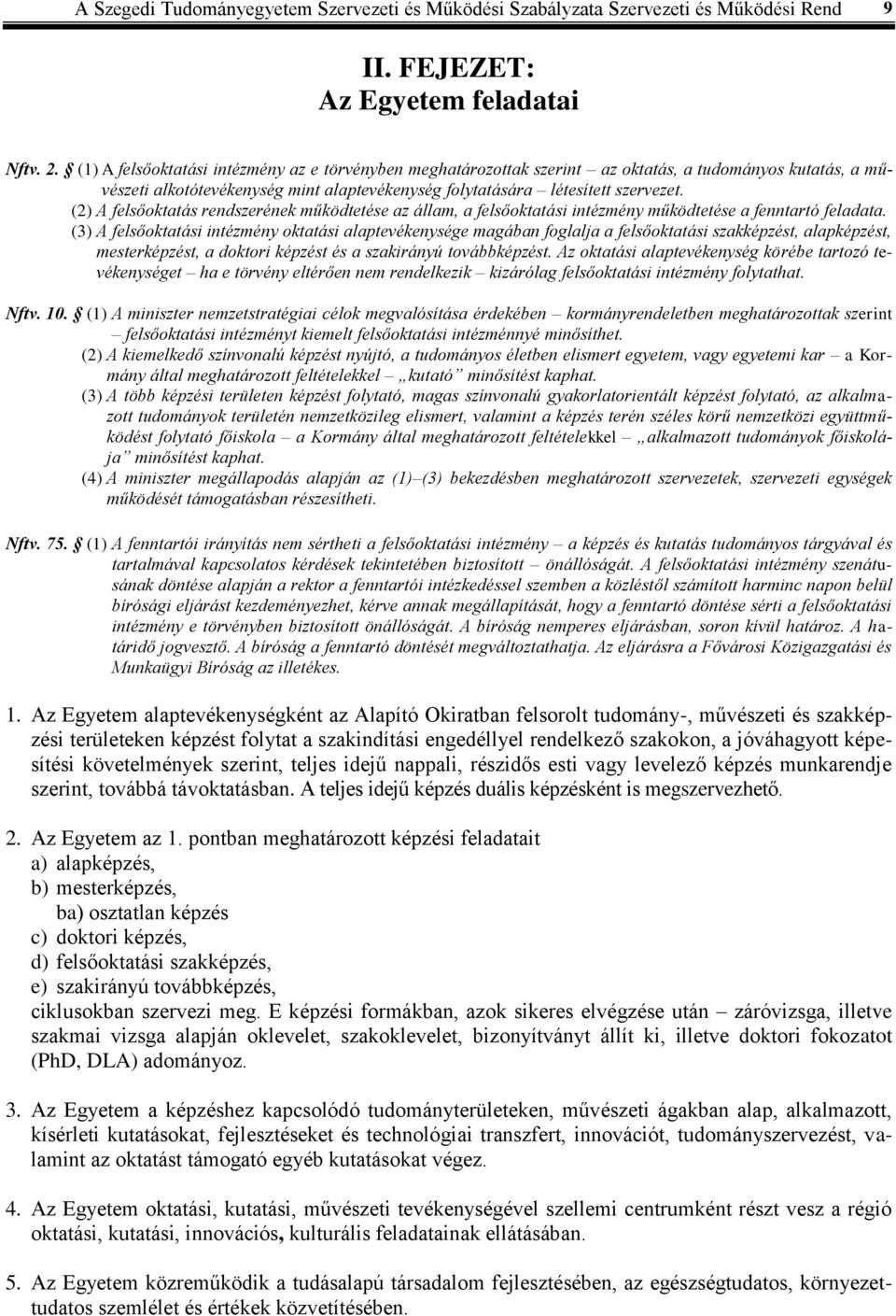 (2) A felsőoktatás rendszerének működtetése az állam, a felsőoktatási intézmény működtetése a fenntartó feladata.