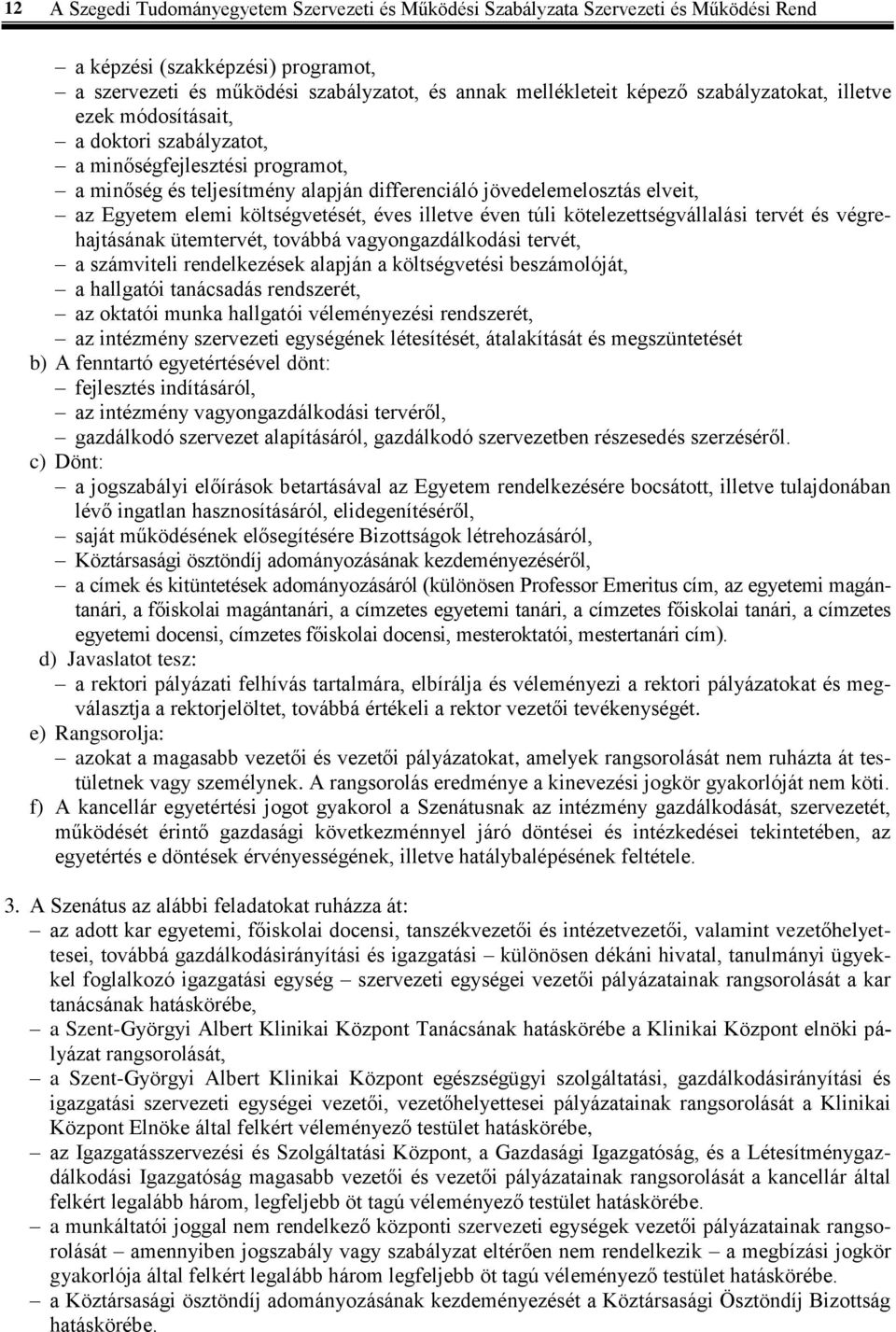 költségvetését, éves illetve éven túli kötelezettségvállalási tervét és végrehajtásának ütemtervét, továbbá vagyongazdálkodási tervét, a számviteli rendelkezések alapján a költségvetési beszámolóját,
