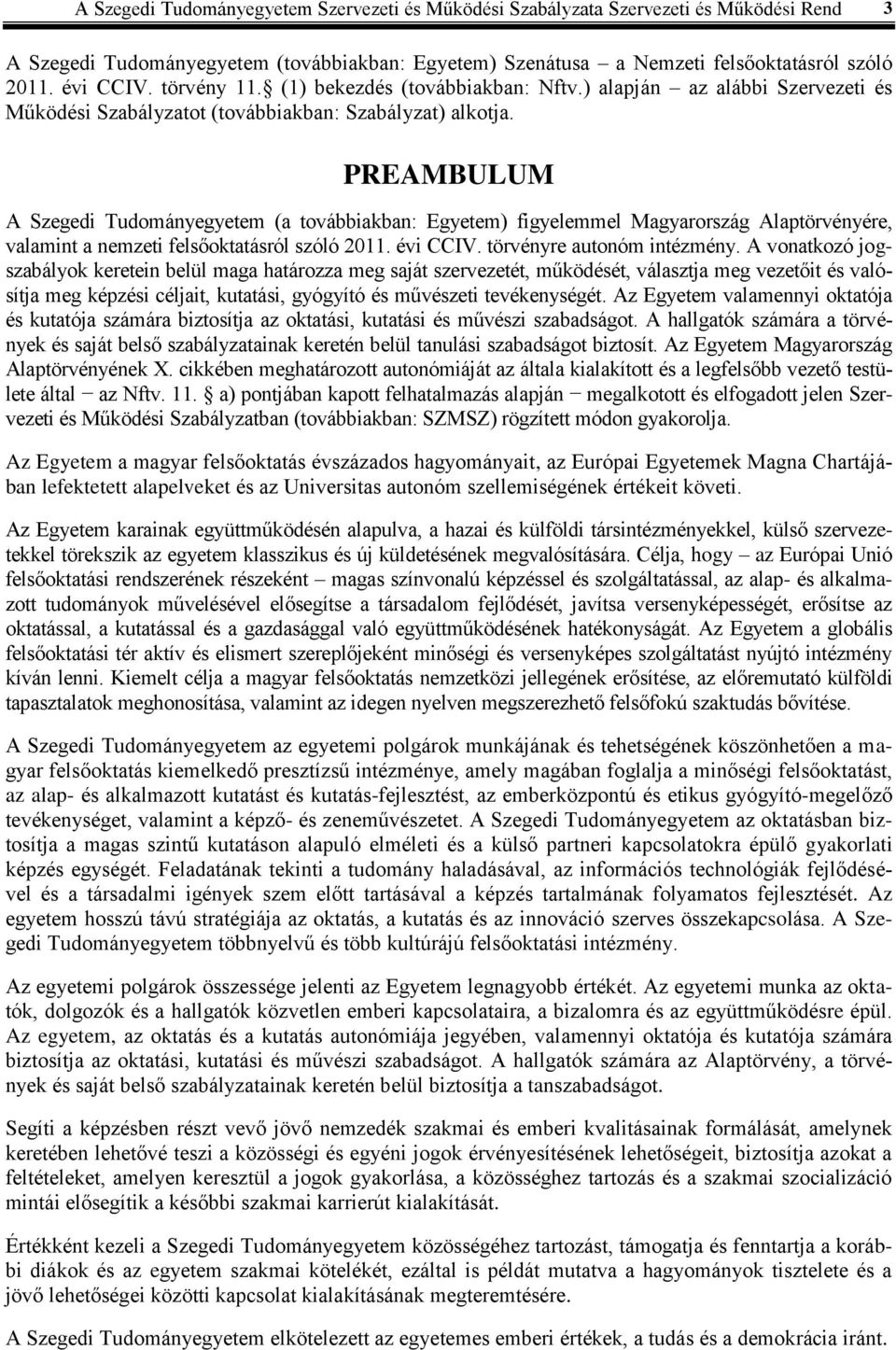 PREAMBULUM A Szegedi Tudományegyetem (a továbbiakban: Egyetem) figyelemmel Magyarország Alaptörvényére, valamint a nemzeti felsőoktatásról szóló 2011. évi CCIV. törvényre autonóm intézmény.