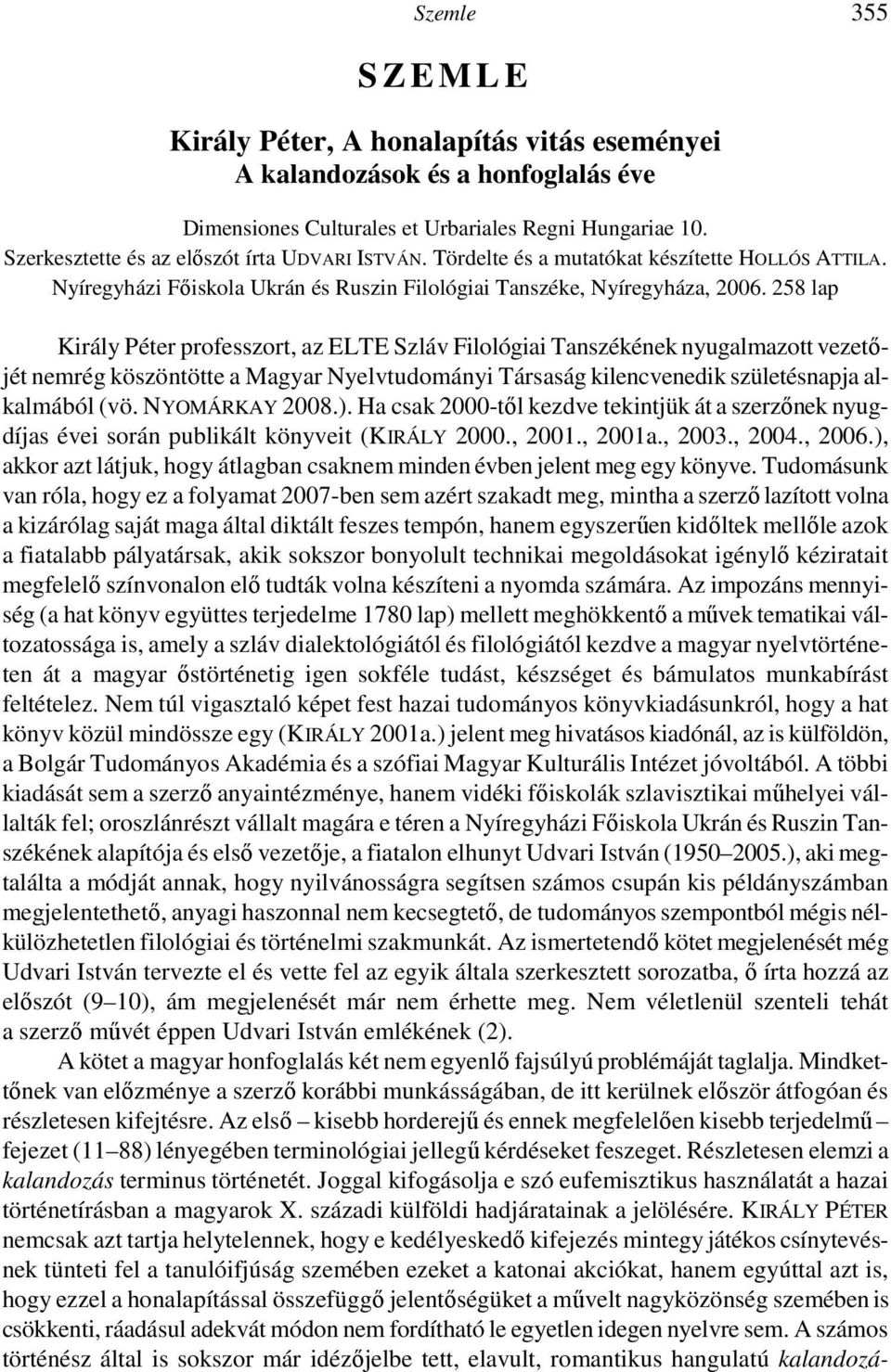 258 lap Király Péter professzort, az ELTE Szláv Filológiai Tanszékének nyugalmazott vezetıjét nemrég köszöntötte a Magyar Nyelvtudományi Társaság kilencvenedik születésnapja alkalmából (vö.