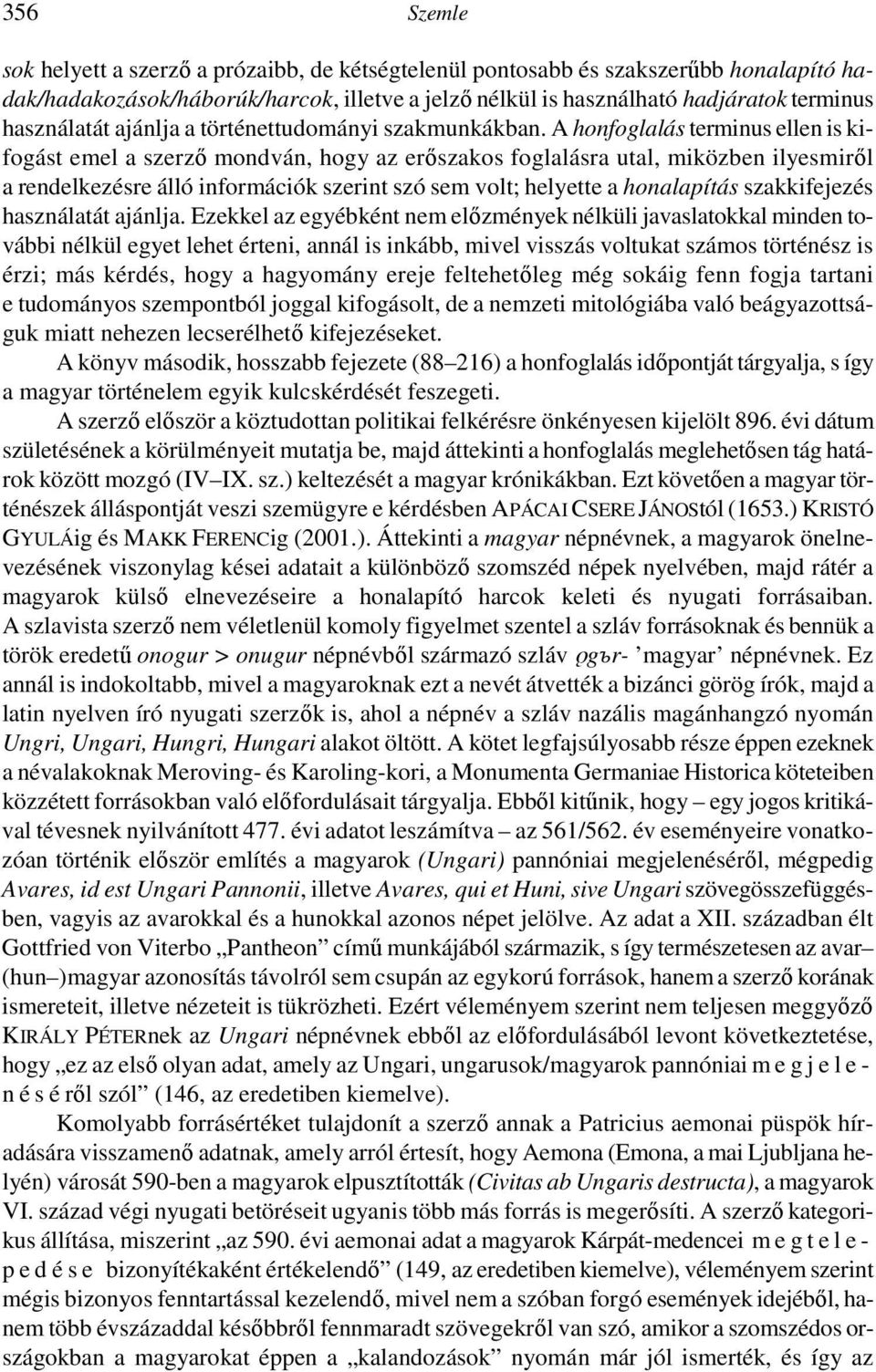 A honfoglalás terminus ellen is kifogást emel a szerzı mondván, hogy az erıszakos foglalásra utal, miközben ilyesmirıl a rendelkezésre álló információk szerint szó sem volt; helyette a honalapítás