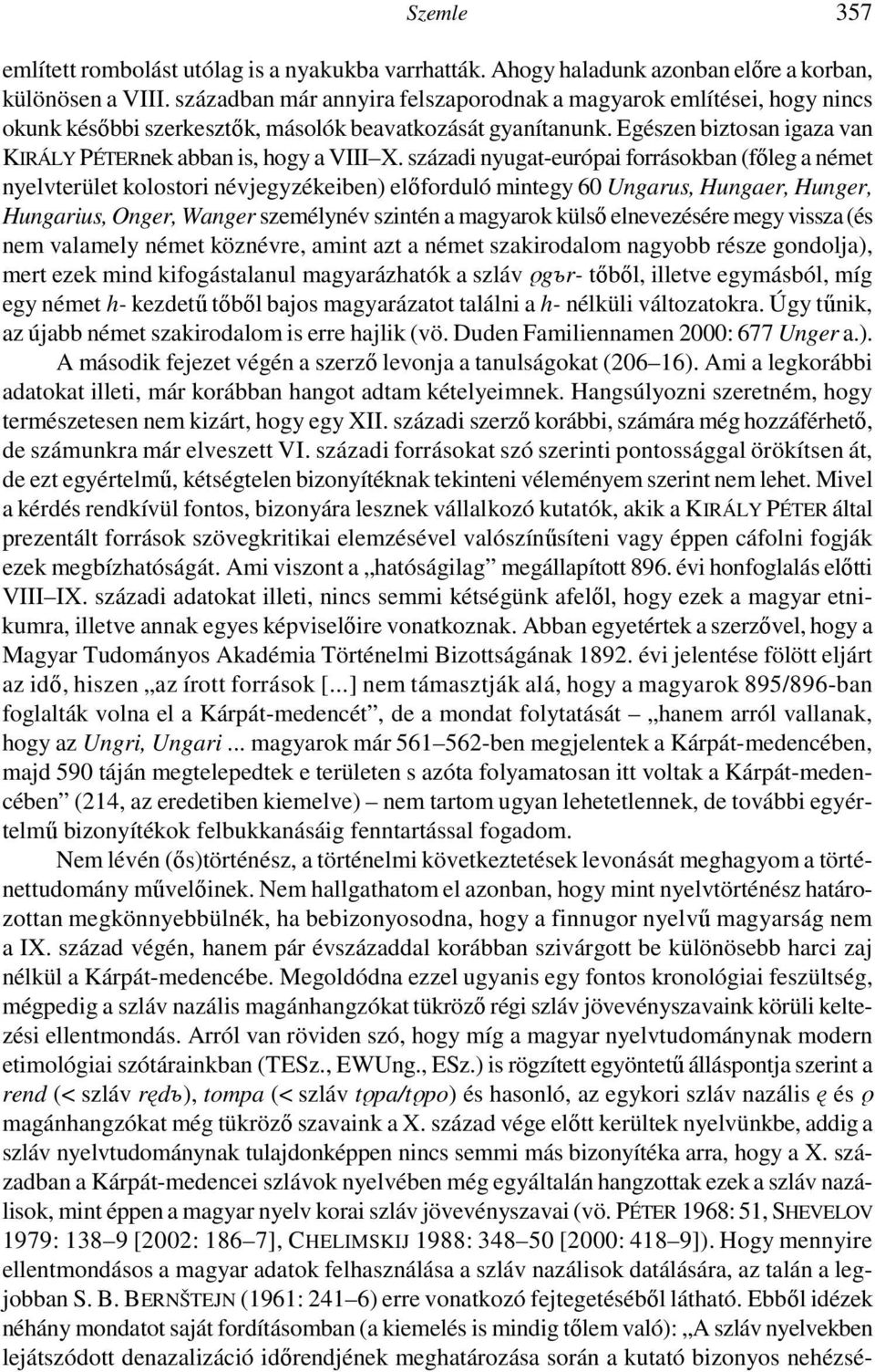 századi nyugat-európai forrásokban (fıleg a német nyelvterület kolostori névjegyzékeiben) elıforduló mintegy 60 Ungarus, Hungaer, Hunger, Hungarius, Onger, Wanger személynév szintén a magyarok külsı