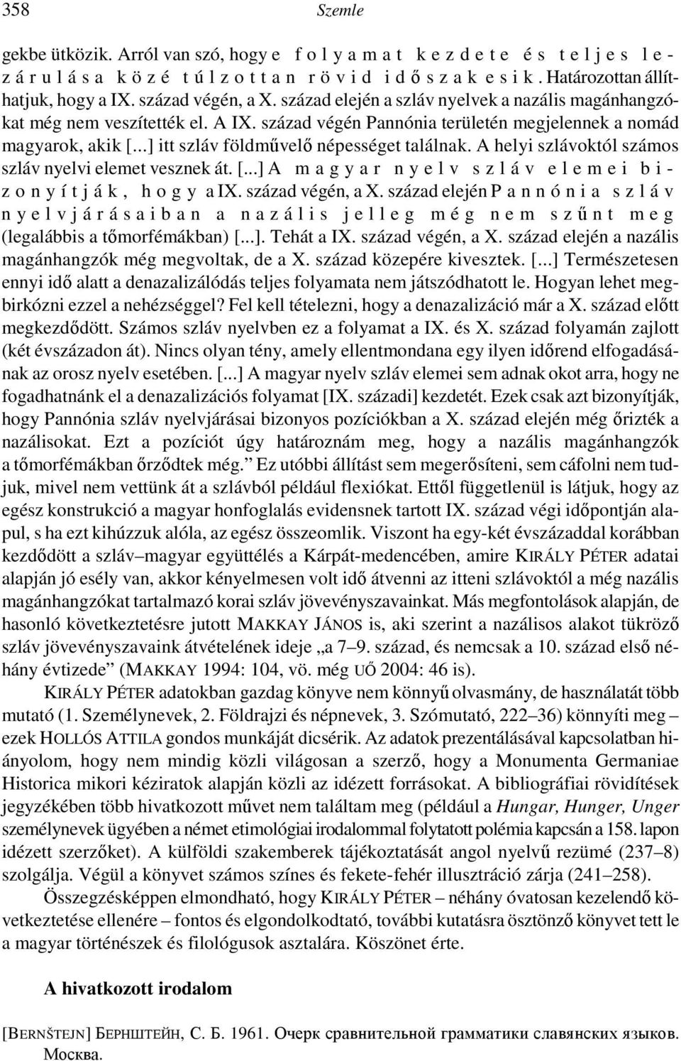 század végén Pannónia területén megjelennek a nomád magyarok, akik [...] itt szláv földmővelı népességet találnak. A helyi szlávoktól számos szláv nyelvi elemet vesznek át. [...] A m a g y a r n y e l v s z l á v e l e m e i b i - z o n y í t j á k, h o g y a IX.
