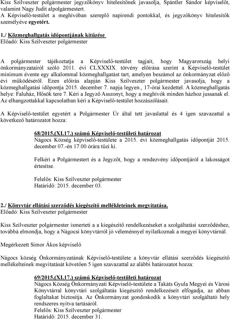 / Közmeghallgatás időpontjának kitűzése A polgármester tájékoztatja a Képviselő-testület tagjait, hogy Magyarország helyi önkormányzatairól szóló 2011. évi CLXXXIX.