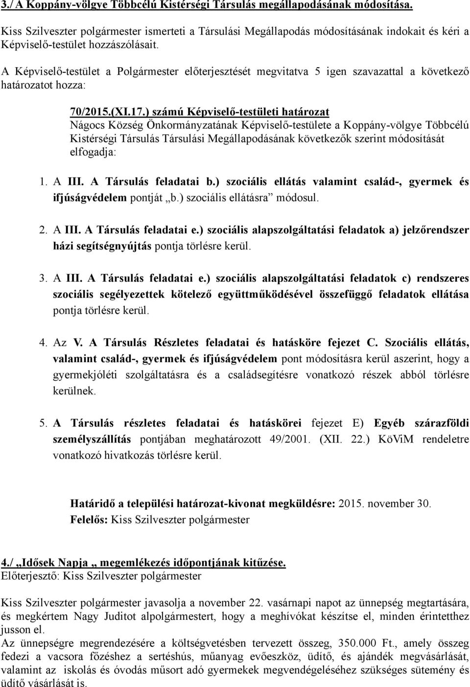 A Képviselő-testület a Polgármester előterjesztését megvitatva 5 igen szavazattal a következő határozatot hozza: 70/2015.(XI.17.