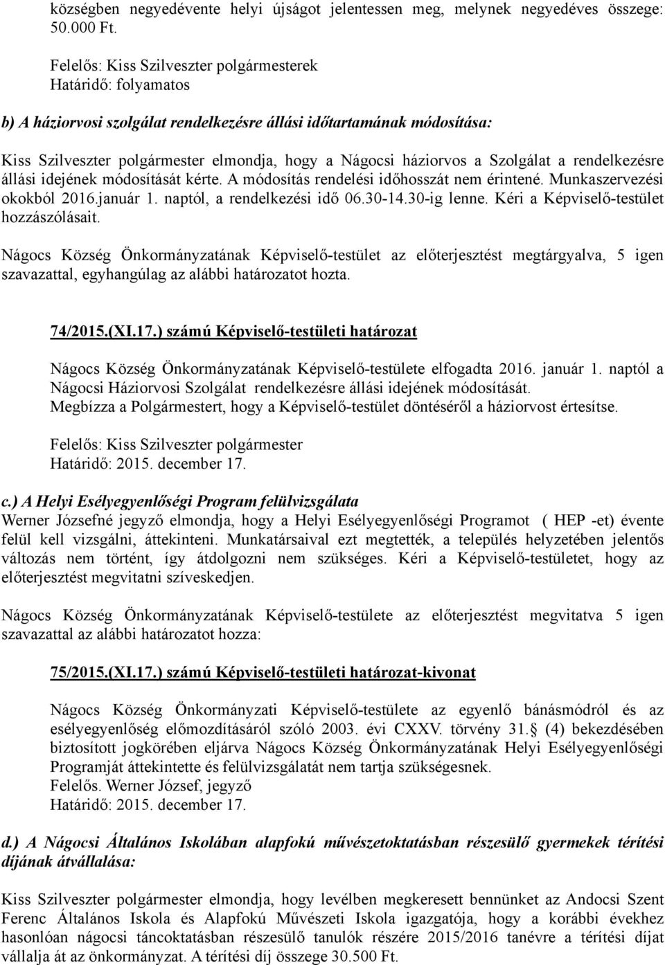 idejének módosítását kérte. A módosítás rendelési időhosszát nem érintené. Munkaszervezési okokból 2016.január 1. naptól, a rendelkezési idő 06.30-14.30-ig lenne.