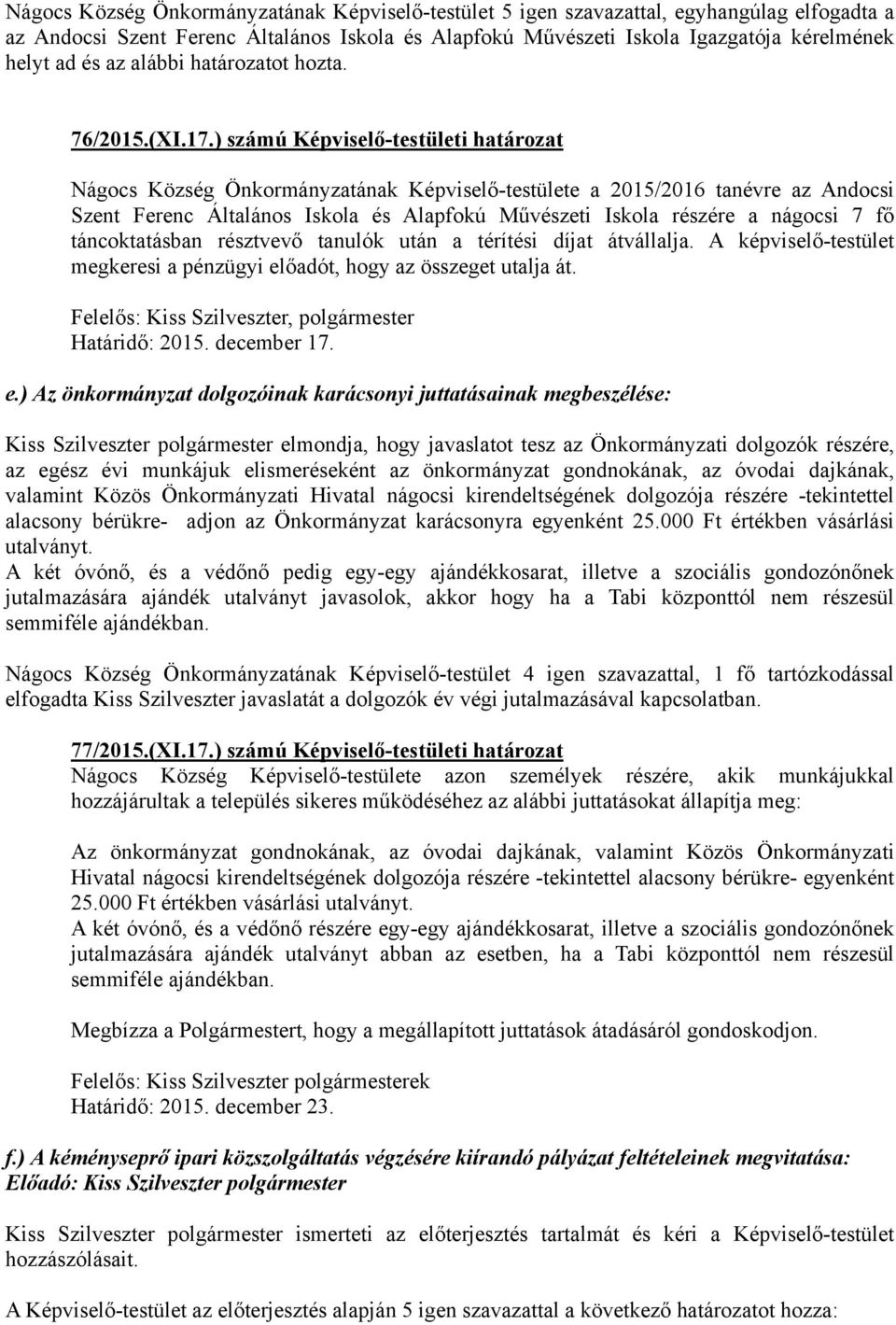 ) számú Képviselő-testületi határozat Nágocs Község Önkormányzatának Képviselő-testülete a 2015/2016 tanévre az Andocsi Szent Ferenc Általános Iskola és Alapfokú Művészeti Iskola részére a nágocsi 7