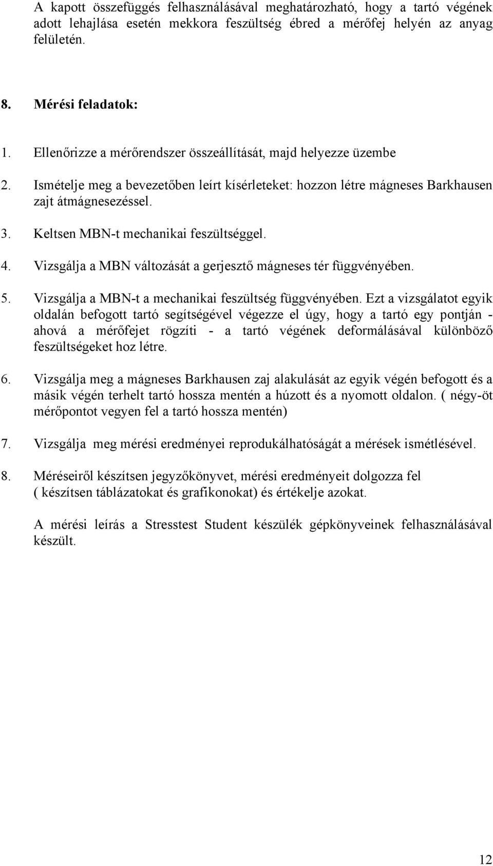 Keltsen MBN-t mechanikai feszültséggel. 4. Vizsgálja a MBN változását a gerjesztő mágneses tér függvényében. 5. Vizsgálja a MBN-t a mechanikai feszültség függvényében.
