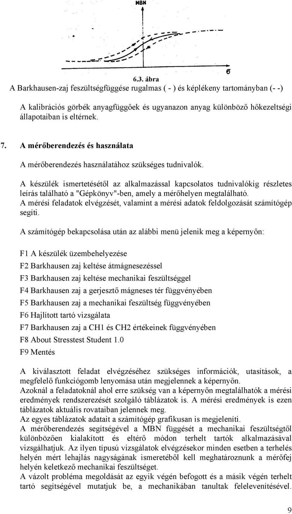 A készülék ismertetésétől az alkalmazással kapcsolatos tudnivalókig részletes leírás található a "Gépkönyv"-ben, amely a mérőhelyen megtalálható.
