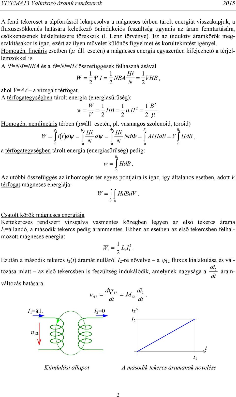 esetben (=áll esetén) a mágneses energa egyszerűen kfejezhető a térjellemzőkkel s A Ψ=NΦ=NA és a Θ=NI=l összefüggések felhasználásával W = I = NA l Ψ = V, N ahol V=Al a vzsgált térfogat A