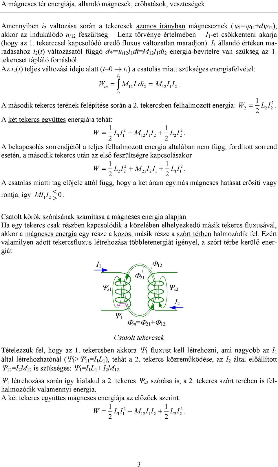 az tekercset tápláló forrásból Az (t) teljes változás deje alatt (t= t ) a csatolás matt szükséges energafelvétel: cs I W = M I d = M I I A másodk tekercs terének felépítése során a tekercsben