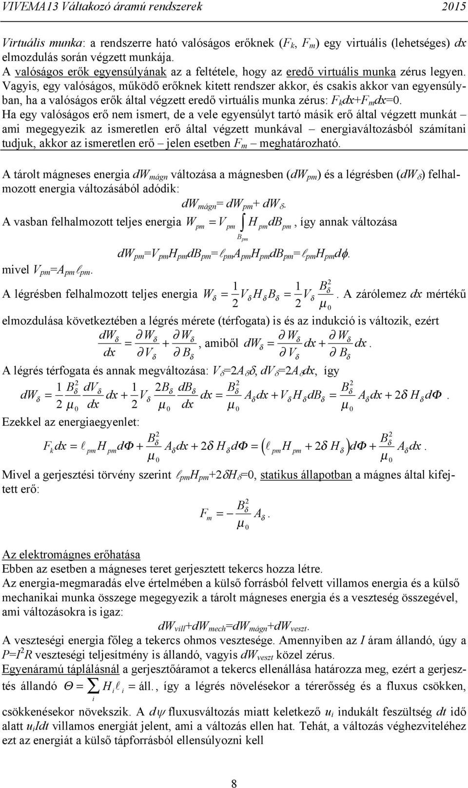 zérus: F k dx+f m dx= a egy valóságos erő nem smert, de a vele egyensúlyt tartó másk erő által végzett munkát am megegyezk az smeretlen erő által végzett munkával energaváltozásból számítan tudjuk,