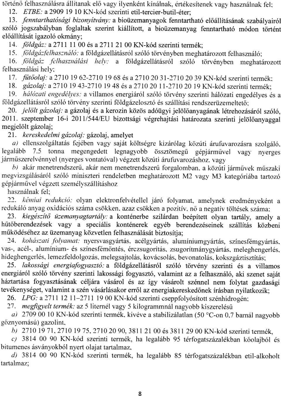 igazoló okmány ; 14. földgáz : a 2711 11 00 és a 2711 21 00 KN-kód szerinti termék ; 15. földgázfelhasználó: a földgázellátásról szóló törvényben meghatározott felhasználó ; 16.