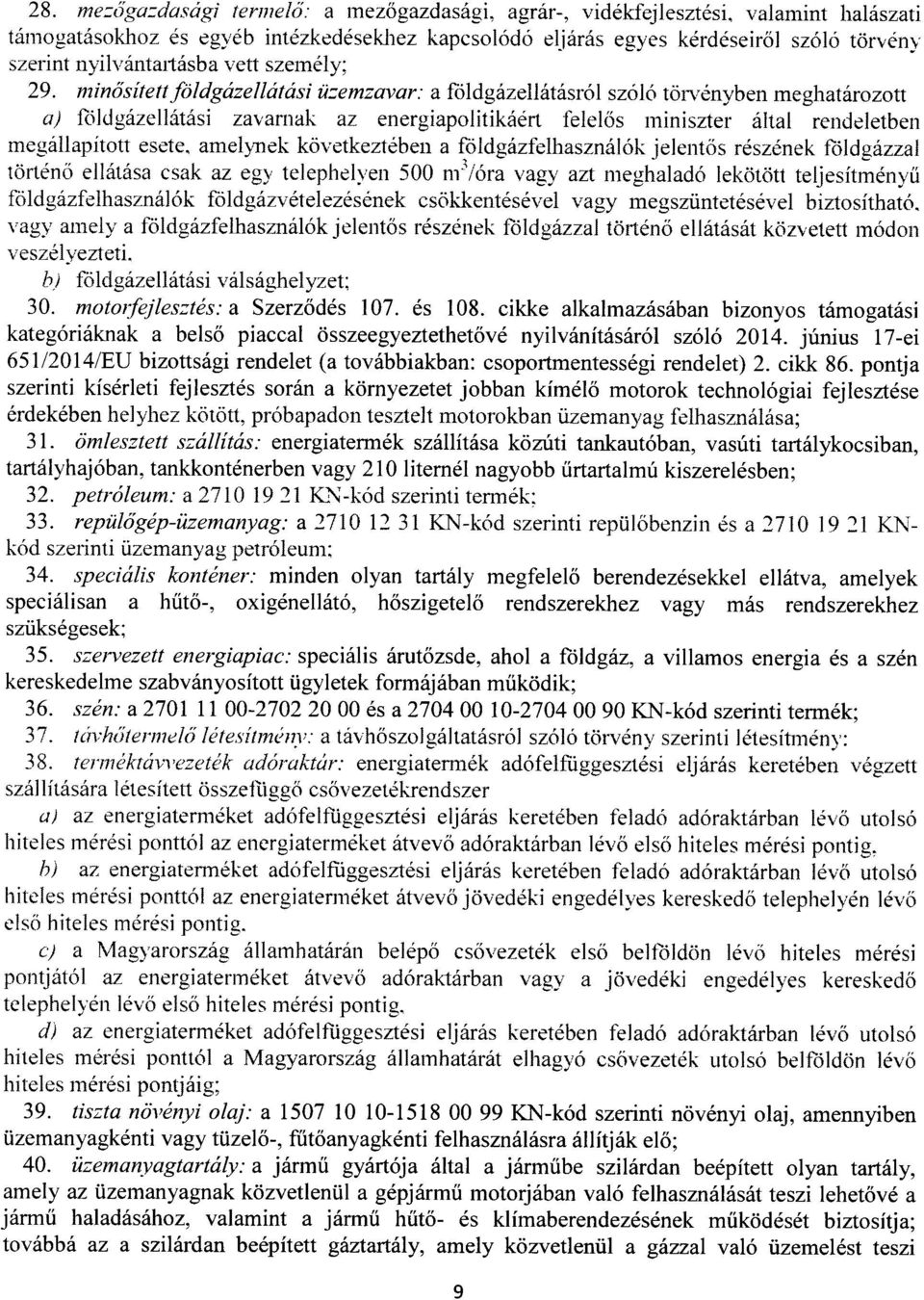 minősített földgázellátási üzemzavar: a földgázellátásról szóló törvényben meghatározot t a) ffildgázellátási zavarnak az energiapolitikáért felel ős miniszter által rendeletben megállapított esete,