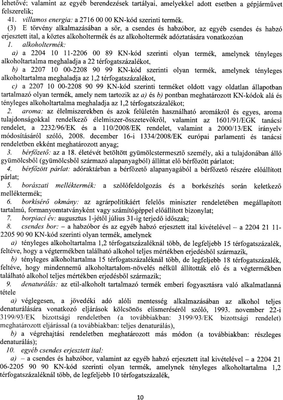 alkoholtermék : a) a 2204 10 11-2206 00 89 KN-kód szerinti olyan termék, amelynek ténylege s alkoholtartalma meghaladja a 22 térfogatszázalékot, b) a 2207 10 00-2208 90 99 KN-kód szerinti olyan