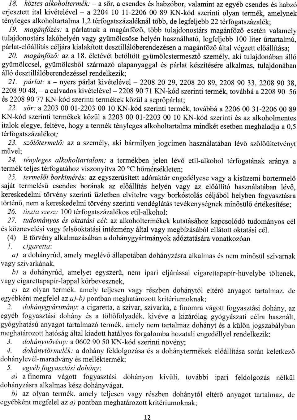 magánfőzés : a párlatnak a magánfőző, több tulajdonostárs magánfőző esetén valamely tulajdonostárs lakóhelyén vagy gyümölcsöse helyén használható, legfeljebb 100 liter űrtartalmú, párlat-el őállítás