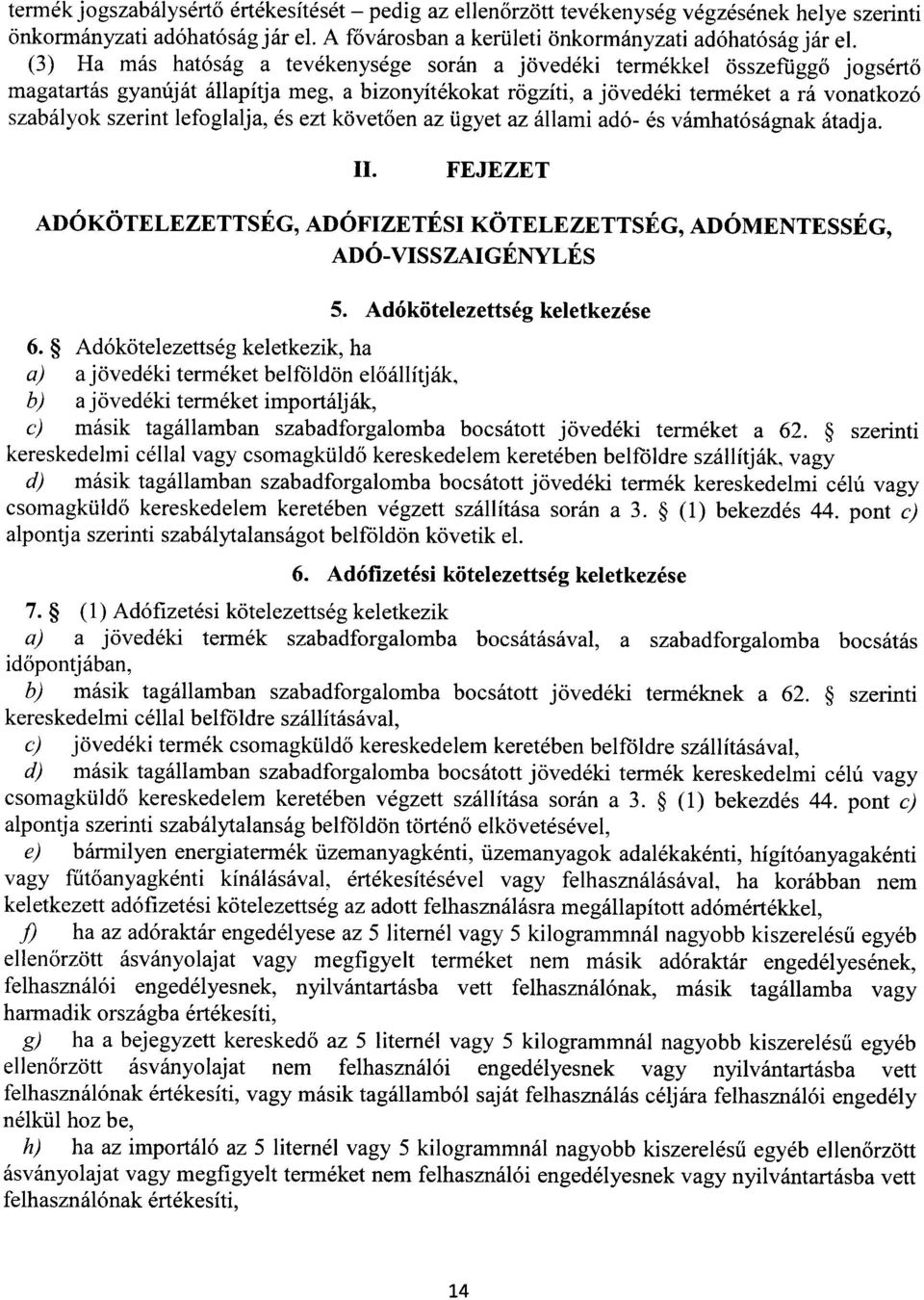 lefoglalja, és ezt követően az ügyet az állami adó- és vámhatóságnak átadja. II. FEJEZE T ADÓKÖTELEZETTSÉG, ADÓFIZETÉSI KÖTELEZETTSÉG, ADÓMENTESSÉG, ADÓ-VISSZAIGÉNYLÉ S 5.