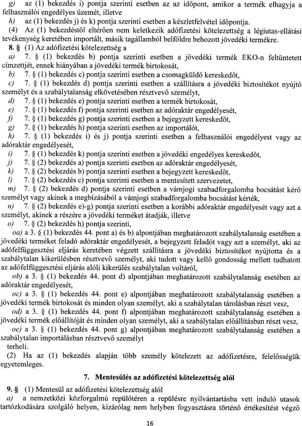 (1) Az adófizetési kötelezettség a a) 7. (1) bekezdés b) pontja szerinti esetben a jövedéki termék EKO-n feltüntetett címzettjét, ennek hiányában a jövedéki termék birtokosát, b) 7.