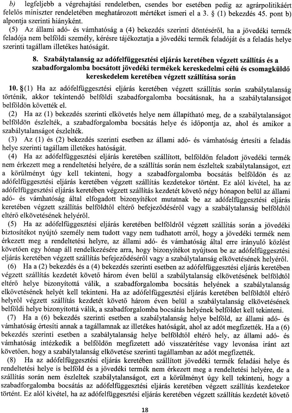 (5) Az állami adó- és vámhatóság a (4) bekezdés szerinti döntéséről, ha a jövedéki termék feladója nem belföldi személy, kérésre tájékoztatja a jövedéki termék feladóját és a feladás hely e szerinti